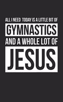 Christian Gymnastics Notebook - All I Need Is Gymnastics and Jesus - Gymnastics Journal - Gift for Christian Gymnast: Medium College-Ruled Journey Diary, 110 page, Lined, 6x9 (15.2 x 22.9 cm)