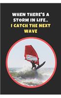 When There's A Storm In Life I Catch The Next Wave: Windsurfing Novelty Lined Notebook / Journal To Write In Perfect Gift Item (6 x 9 inches)