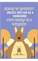 Always Be Yourself Unless You Can Be A Kangaroo Then Always Be A Kangaroo