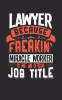 Lawyer Because Freakin' Miracle Worker Is Not an Official Job Title: 6x9 inches blank notebook, 120 Pages, Composition Book and Journal, funny gift for your favorite Lawyer miracle worker