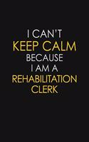 I Can't Keep Calm Because I Am A Rehabilitation Clerk