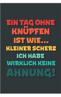 Ein Tag ohne Knüpfen ist wie...: Notizbuch - tolles Geschenk für Notizen, Scribbeln und Erinnerungen - gepunktet mit 100 Seiten