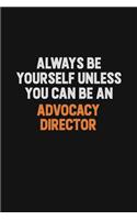 Always Be Yourself Unless You Can Be An Advocacy Director