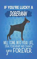 If You're Lucky A Doberman Will Come Into Your Life, Steal Your Heart And Change You Forever