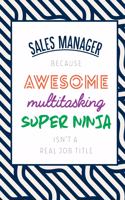 Sales Manager Because Awesome Multitasking Super Ninja Isn't A Real Job Title: Funny Appreciation Gift Journal / Notebook / Diary / Birthday or Christmas Gift (6x9 - 110 Blank Lined Pages)