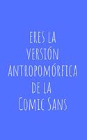 Eres la Versión Antropomórfica De La Comic Sans