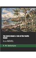 The Coral Island: A Tale of the Pacific Ocean: is a NOVEL