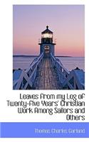 Leaves from My Log of Twenty-Five Years' Christian Work Among Sailors and Others