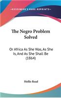 The Negro Problem Solved: Or Africa as She Was, as She Is, and as She Shall Be (1864)