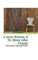 Concise Dictionary of the Ojibway Indian Language: Interrnatinal Colportage Mission