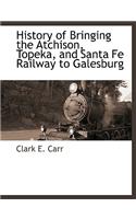 History of Bringing the Atchison, Topeka, and Santa Fe Railway to Galesburg