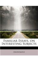 Familiar Essays, on Interesting Subjects