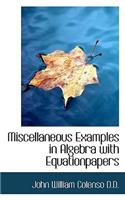 Miscellaneous Examples in Algebra with Equationpapers