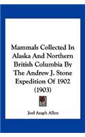 Mammals Collected In Alaska And Northern British Columbia By The Andrew J. Stone Expedition Of 1902 (1903): (English)