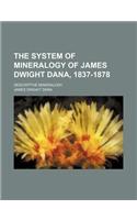 The System of Mineralogy of James Dwight Dana, 1837-1878; Descriptive Mineralogy