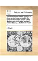 A Serious Reply to Twelve Sections of Abusive Queries, Proposed to the Consideration of the People Called Quakers; Concluding the Works of Joseph Boyse, ... by Samuel Fuller, ...