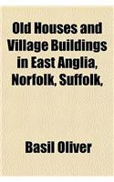 Old Houses and Village Buildings in East Anglia, Norfolk, Suffolk,