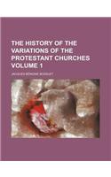 The History of the Variations of the Protestant Churches Volume 1