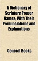 A Dictionary of Scripture Proper Names; With Their Pronunciations and Explanations: (English)