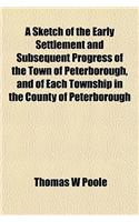 A Sketch of the Early Settlement and Subsequent Progress of the Town of Peterborough, and of Each Township in the County of Peterborough: (English)