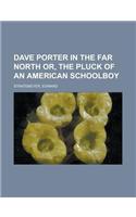 Dave Porter in the Far North Or, the Pluck of an American Schoolboy: (English)