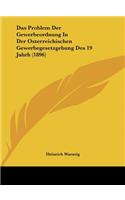 Das Problem Der Gewerbeordnung in Der Osterreichischen Gewerbegesetzgebung Des 19 Jahrh (1896)