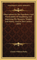Observations on the Expediency and Practicability of Simplifying and Improving the Measures, Weights and Money, Used in This Country (1834)