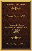 Opera Diversa V2: Pleraque De Rebus Metaphysicis, Theologicis, Et Moralibus (1785)