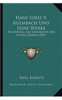 Hans Suess V. Kulmbach Und Seine Werke: Ein Beitrag Zur Geschichte Der Schule Durers (1891)(German)