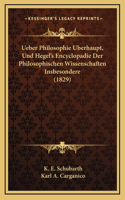 Ueber Philosophie Uberhaupt, Und Hegel's Encyclopadie Der Philosophischen Wissenschaften Insbesondere (1829)