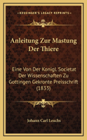 Anleitung Zur Mastung Der Thiere: Eine Von Der Konigl. Societat Der Wissenschaften Zu Gottingen Gekronte Preisschrift (1833)