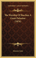 The Worship Of Bacchus A Great Delusion (1876)