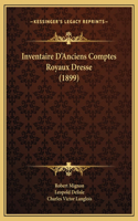 Inventaire D'Anciens Comptes Royaux Dresse (1899)