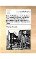 Unto the Right Honourable the Lords of Council and Session, the Petition of Thomas Thorold, and Others, Assignees Under the Commission of Bankruptcy of Messrs Thomson and Tabor.