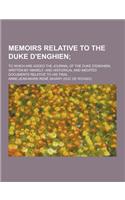 Memoirs Relative to the Duke D'Enghien; To Which Are Added the Journal of the Duke D'Enghien, Written by Himself; And Historical and Inedited Document