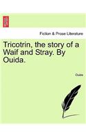 Tricotrin, the Story of a Waif and Stray. by Ouida.