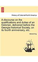 Discourse on the Qualifications and Duties of an Historian, Delivered Before the Georgia Historical Society, on Its Fourth Anniversary, Etc.