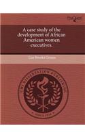 A Case Study of the Development of African American Women Executives.
