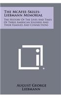 McAfee-Skiles-Liebmann Memorial: The History of the Lives and Times of Three American Soldiers and Their Families and Connections