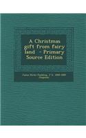A Christmas Gift from Fairy Land - Primary Source Edition