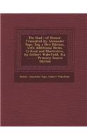 The Iliad; Of Homer. Translated by Alexander Pope, Esq. a New Edition, with Additional Notes, Critical and Illustrative, by Gilbert Wakefield, B.A. ... ... - Primary Source Edition