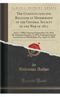 The Constitution and Register of Membership of the General Society of the War of 1812: June 1, 1908; Organized September 14, 1814; Re-Organized January 9, 1854; Instituted in Joint Convention at Philadelphia, Pa;, April 14, 1894 (Class(English)