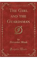 The Girl and the Guardsman (Classic Reprint)