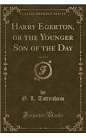Harry Egerton, or the Younger Son of the Day, Vol. 3 of 3 (Classic Reprint)