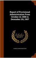 Report of Provisional Administration From October 13, 1906 to December 1St, 1907