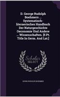 D. George Rudolph Boehmers ... Systematisch-literaerisches Handbuch Der Naturgeschichte Oeconomie Und Andere ... Wissenschaften. [5 Pt. Title In Germ. And Lat.]
