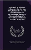 Substance Of A Speech Delivered ... The 22d May 1840, To Consider The Bill Lately Brought Into Parliament By The Earl Of Aberdeen, In Regard To The Settlement Of Parish Ministers In Scotland