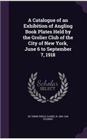 Catalogue of an Exhibition of Angling Book Plates Held by the Grolier Club of the City of New York, June 6 to September 7, 1918