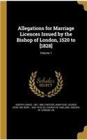 Allegations for Marriage Licences Issued by the Bishop of London, 1520 to [1828]; Volume 1