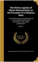 The Divine Legation of Moses Demonstrated, on the Principles of a Religious Deist: From the Ommission of the Doctrine of a Future State of Reward and Punishment in the Jewish Dispensation; Volume 1